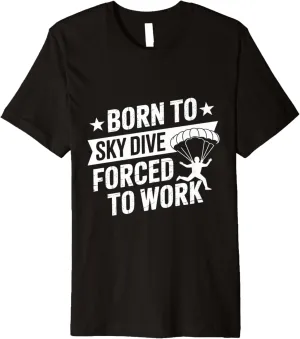 Born to Skydive Forced To Work Parachute Skydiver Skydiving Premium T-Shirt