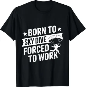Born to Skydive Forced To Work Parachute Skydiver Skydiving T-Shirt