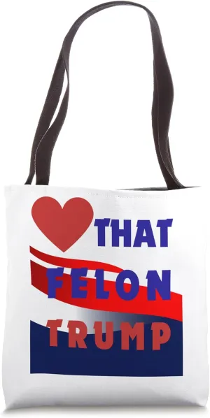 LOVE THAT FELON TRUMP LOVE THAT FELLOW LOVE THAT GUY TRUMP Tote Bag